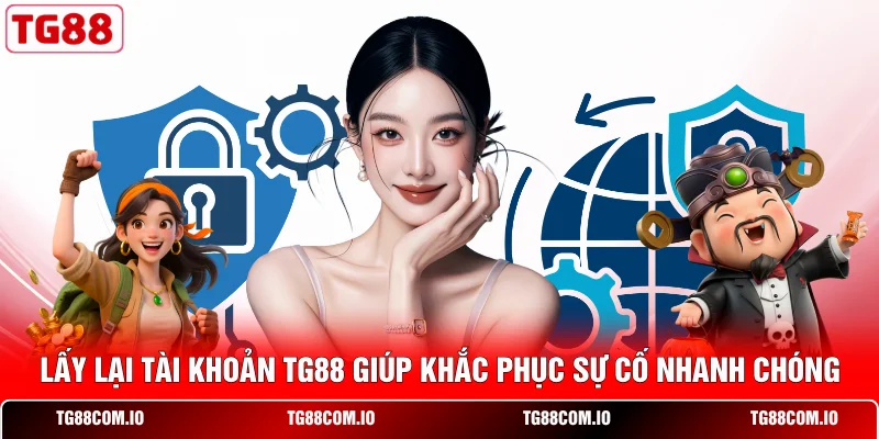 Lấy Lại Tài Khoản TG88 | Cấp Lại Mật Khẩu 24/7 - An Toàn 1 Lấy lại tài khoản TG88 giúp khắc phục sự cố nhanh chóng