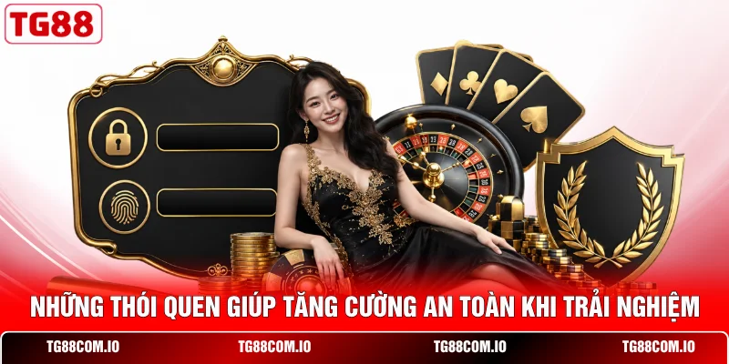 TG88 Lừa Đảo Không? - 3 Sự Thật Mà Hội Viên Nên Biết 3 Những thói quen giúp tăng cường an toàn khi trải nghiệm