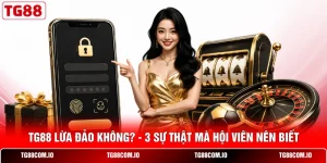 TG88 Lừa Đảo Không? - 3 Sự Thật Mà Hội Viên Nên Biết