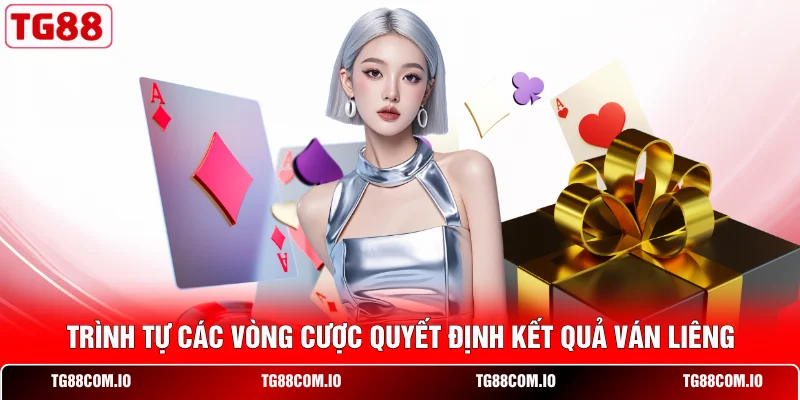Cách Chơi Liêng Chuẩn Cao Thủ, Tăng Cơ Hội Thắng Lớn 2 Trình tự các vòng cược quyết định kết quả ván Liêng